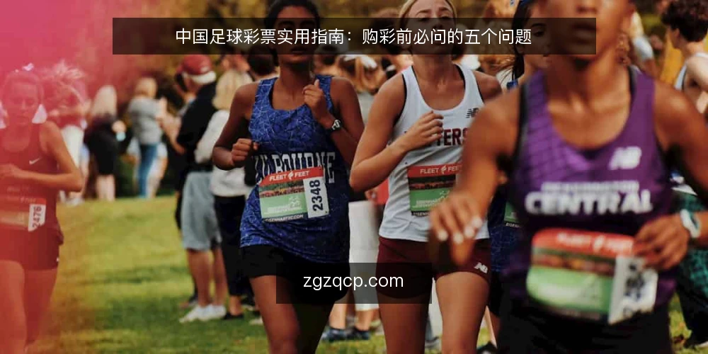 中国足球彩票实用指南:购彩前必问的五个问题 — 什么是中国足球彩票,它和普通竞猜有何不同? 配图
