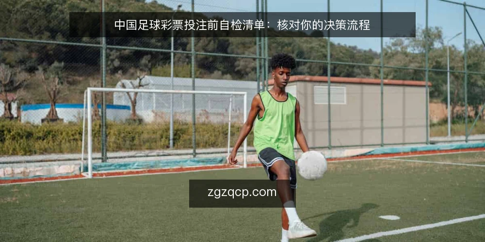 中国足球彩票投注前自检清单：核对你的决策流程 — 为什么现在需要这份自检清单 配图